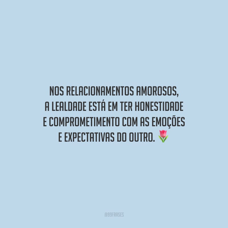 40 frases de lealdade para ter respeito e compromisso com o outro