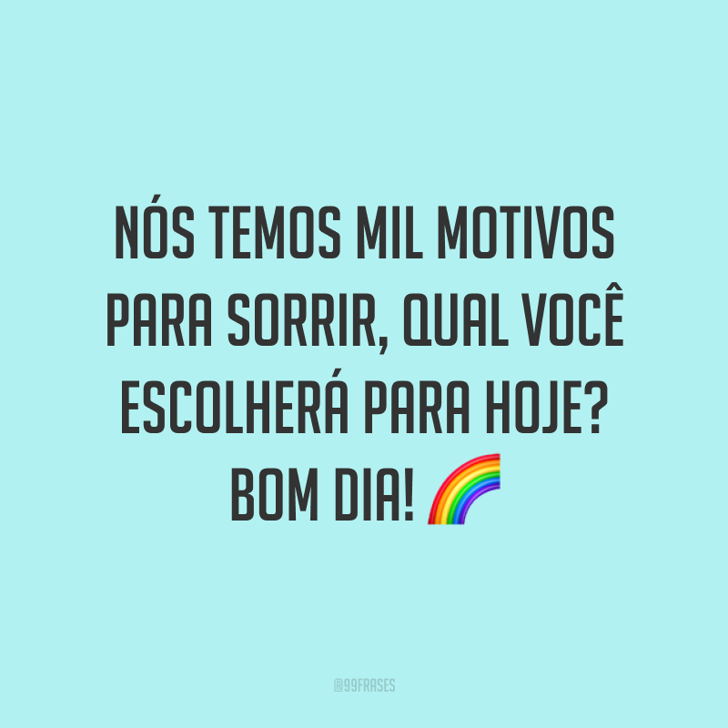 Nós temos mil motivos para sorrir, qual você escolherá para hoje? Bom dia! 🌈