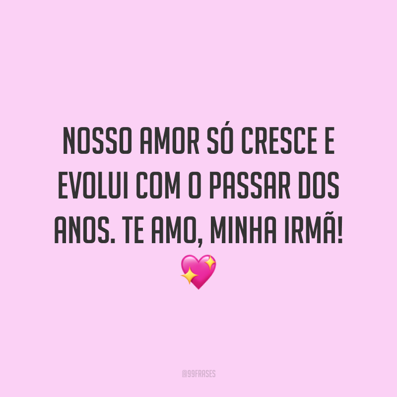 Nosso amor só cresce e evolui com o passar dos anos. Te amo, minha irmã! 💖