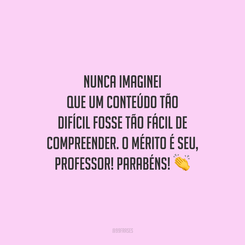 Nunca imaginei que um conteúdo tão difícil fosse tão fácil de compreender. O mérito é seu, professor! Parabéns!
