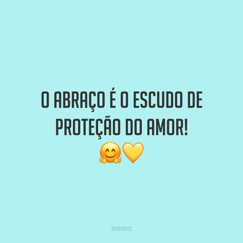 O abraço é o escudo de proteção do amor!