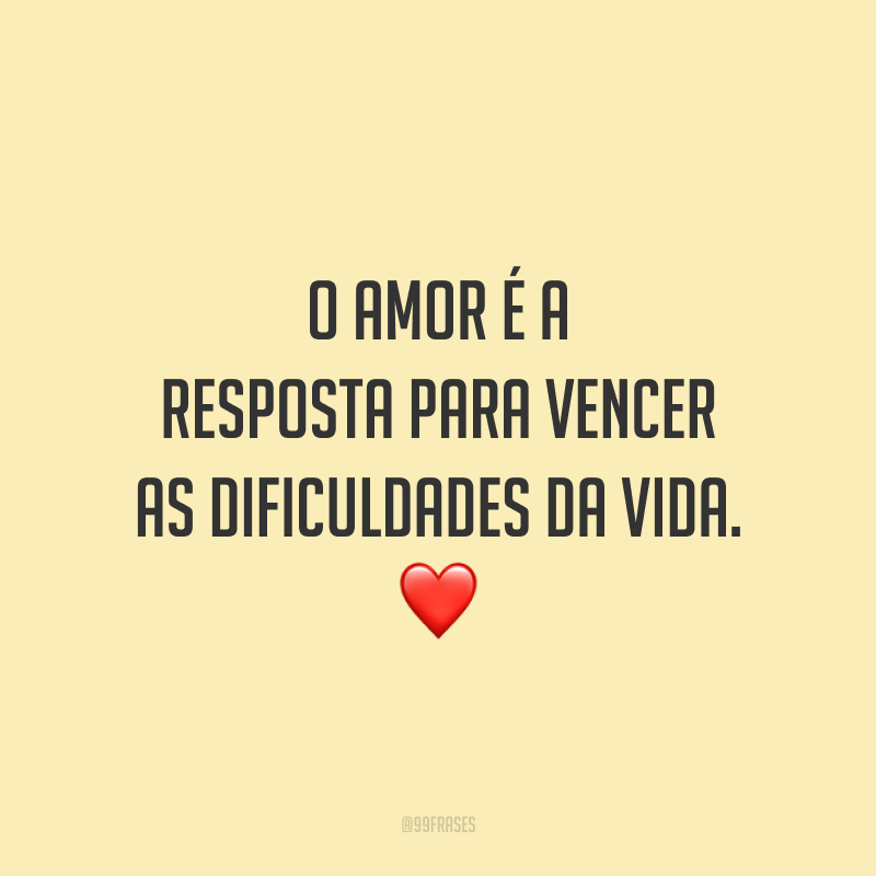 O amor é a resposta para vencer as dificuldades da vida. ❤️