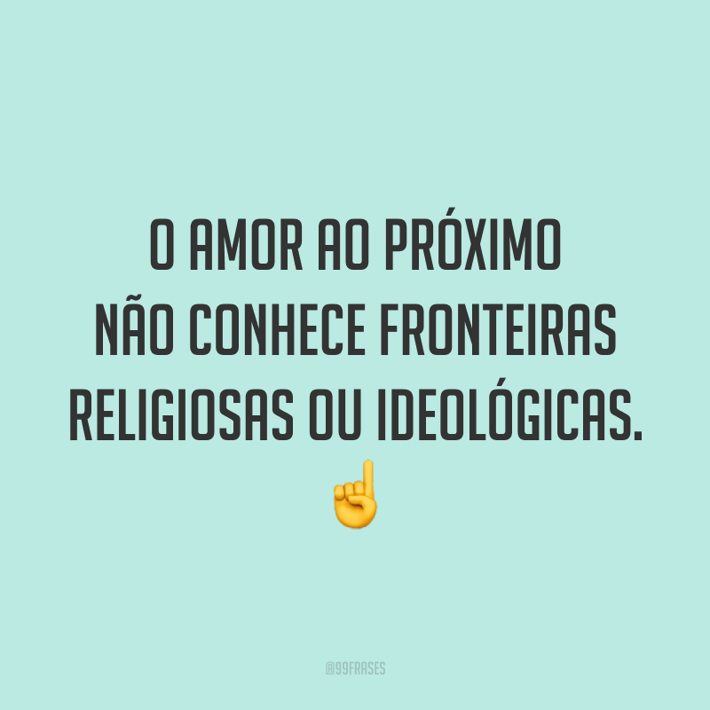 O amor ao próximo não conhece fronteiras religiosas ou ideológicas. ☝️