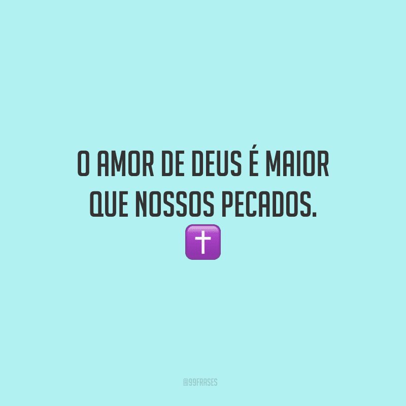 O amor de Deus é maior que nossos pecados.