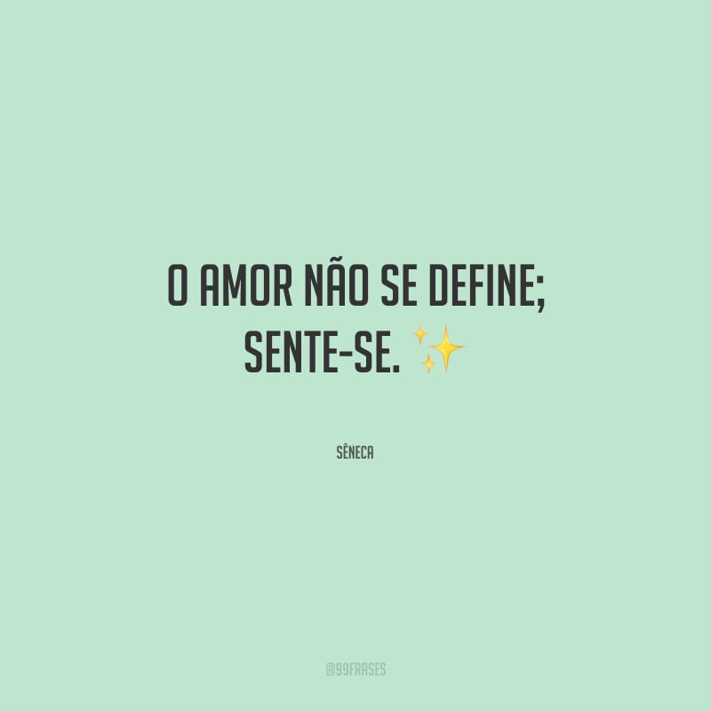 O amor não se define; sente-se.