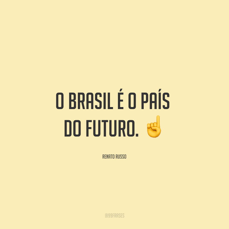 O Brasil é o país do futuro. ☝