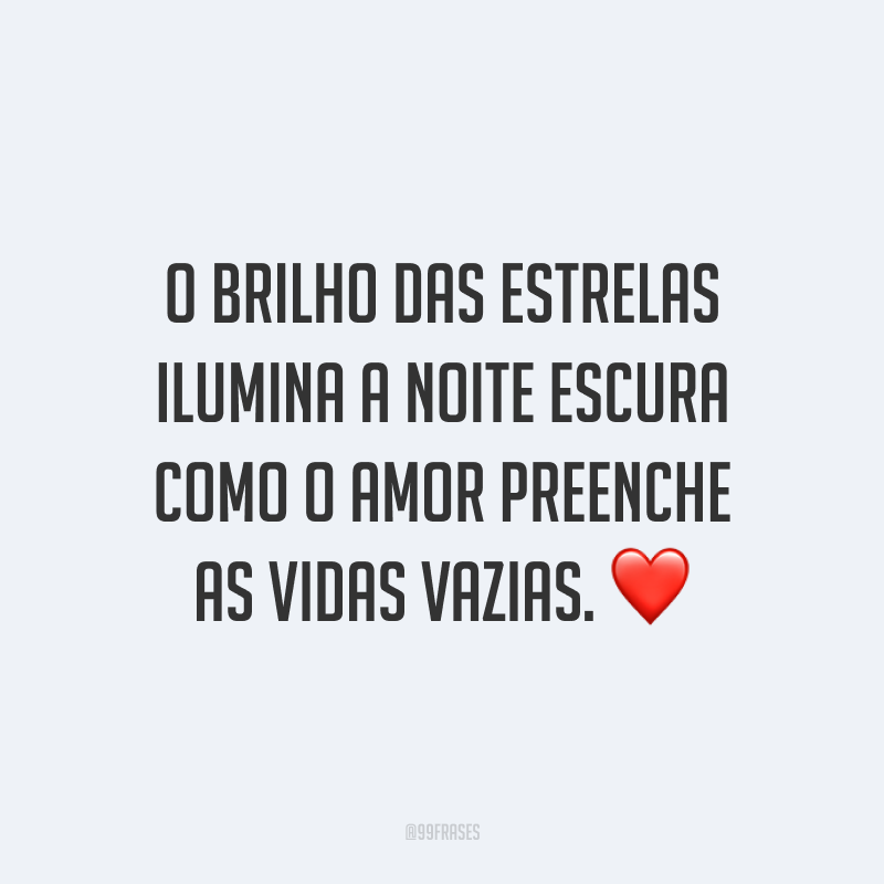 O brilho das estrelas ilumina a noite escura como o amor preenche as vidas vazias. ❤