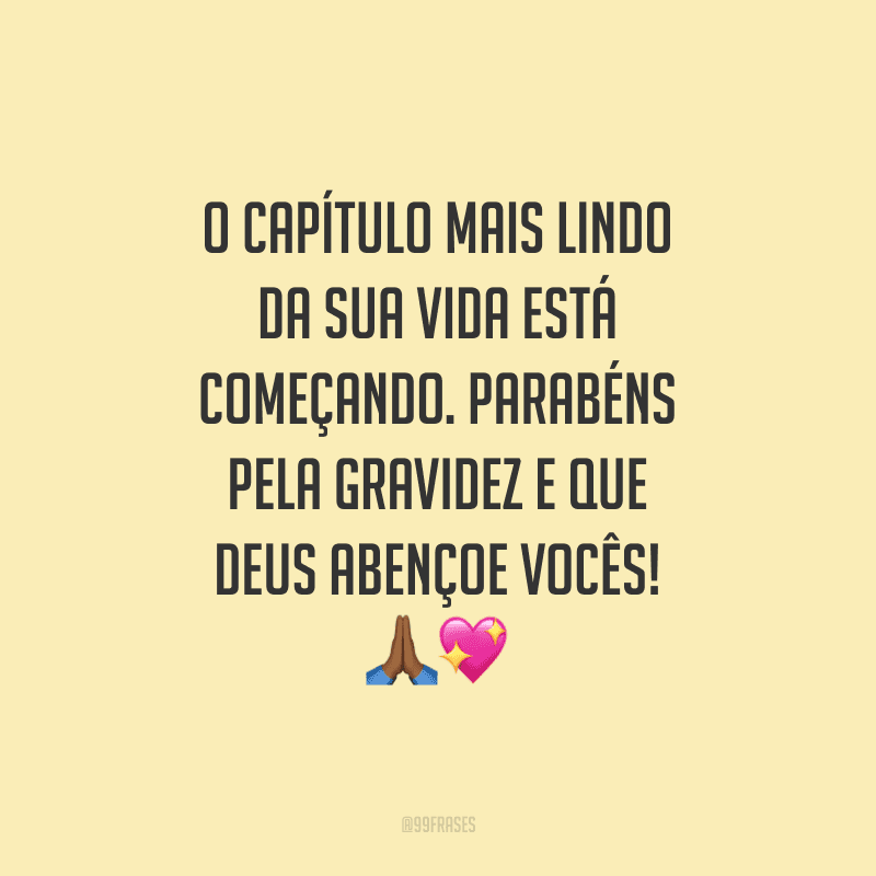 O capítulo mais lindo da sua vida está começando. Parabéns pela gravidez e que Deus abençoe vocês!