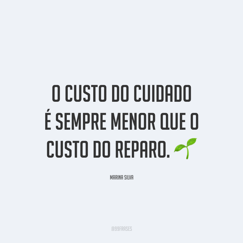 O custo do cuidado é sempre menor que o custo do reparo. 🌱