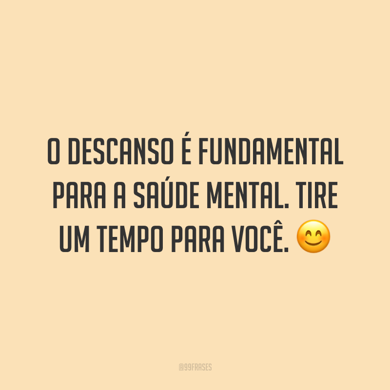 O descanso é fundamental para a saúde mental. Tire um tempo para você. 😊