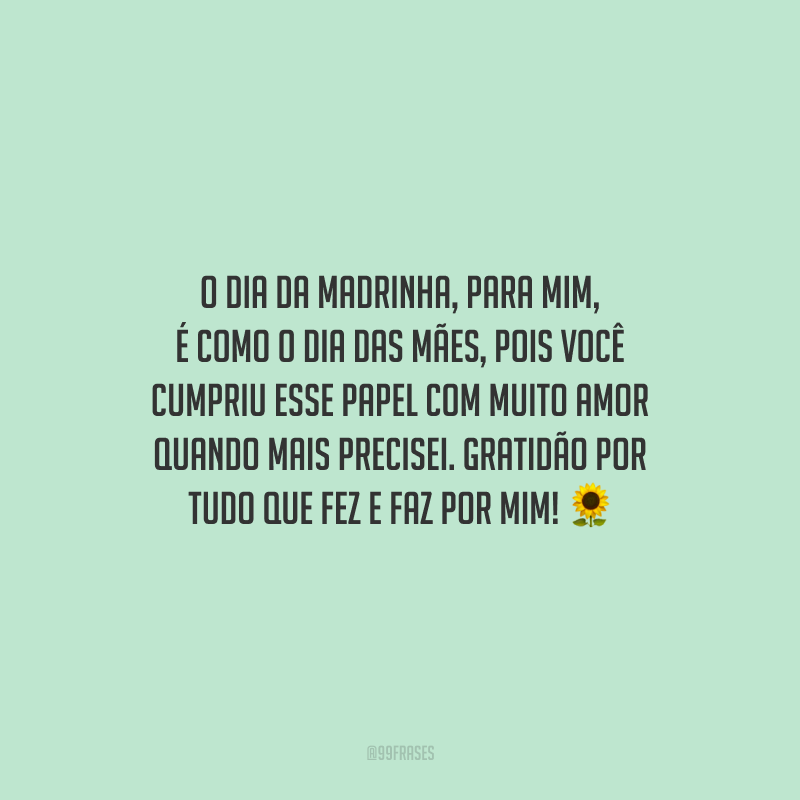 O Dia da Madrinha, para mim, é como o Dia das Mães, pois você cumpriu esse papel com muito amor quando mais precisei. Gratidão por tudo que fez e faz por mim!