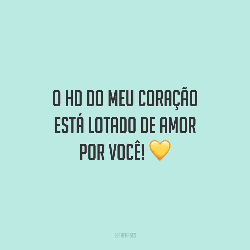 O HD do meu coração está lotado de amor por você!