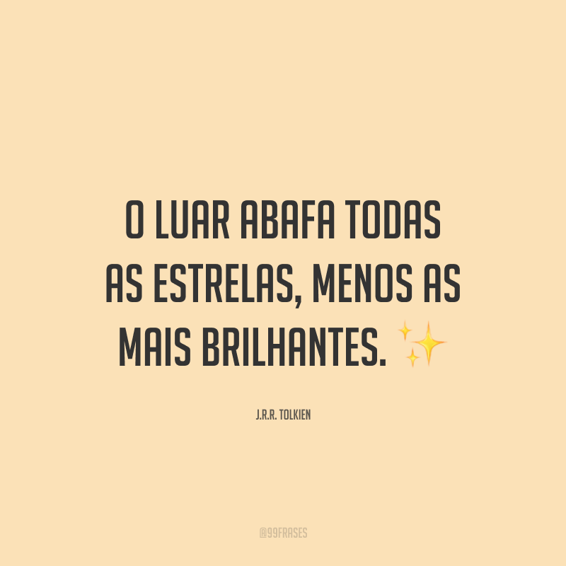 O luar abafa todas as estrelas, menos as mais brilhantes. ✨
