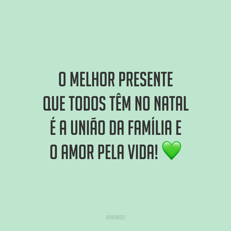 O melhor presente que todos têm no Natal é a união da família e o amor pela vida!
