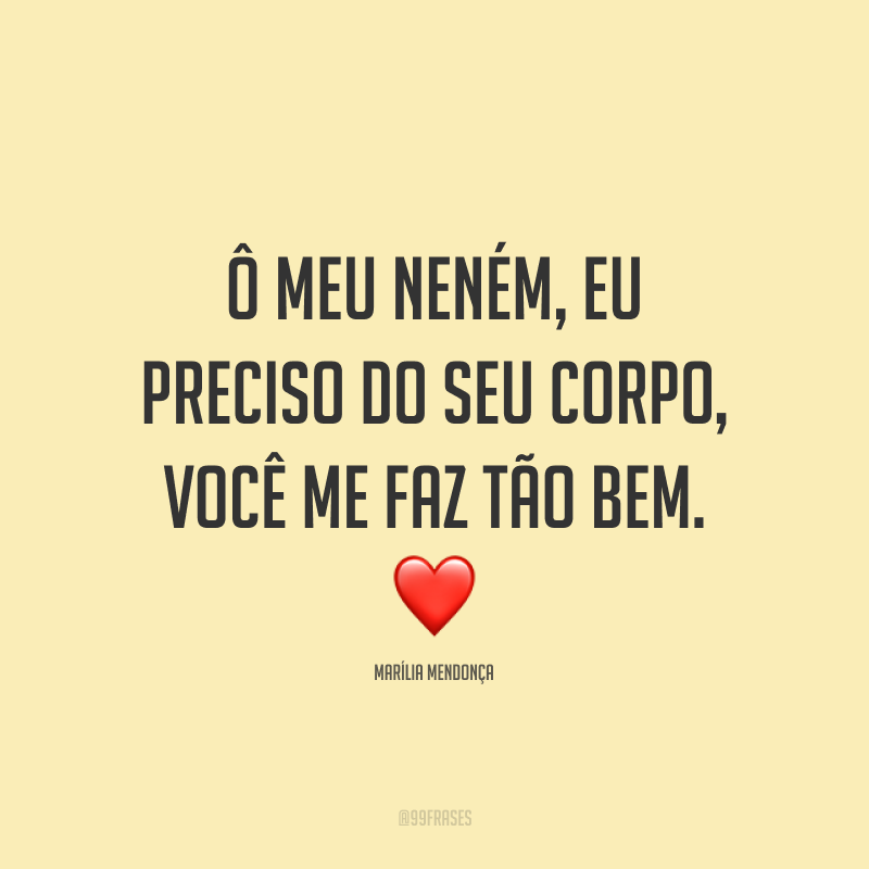 Ô meu neném, eu preciso do seu corpo, você me faz tão bem. ❤️