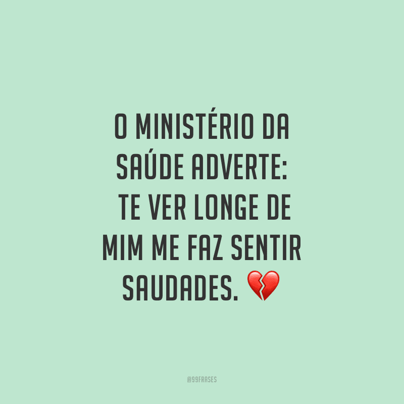 The Ministry of Health warns: seeing you away from me makes me miss you.