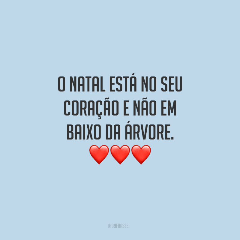 O Natal está no seu coração e não em baixo da árvore.