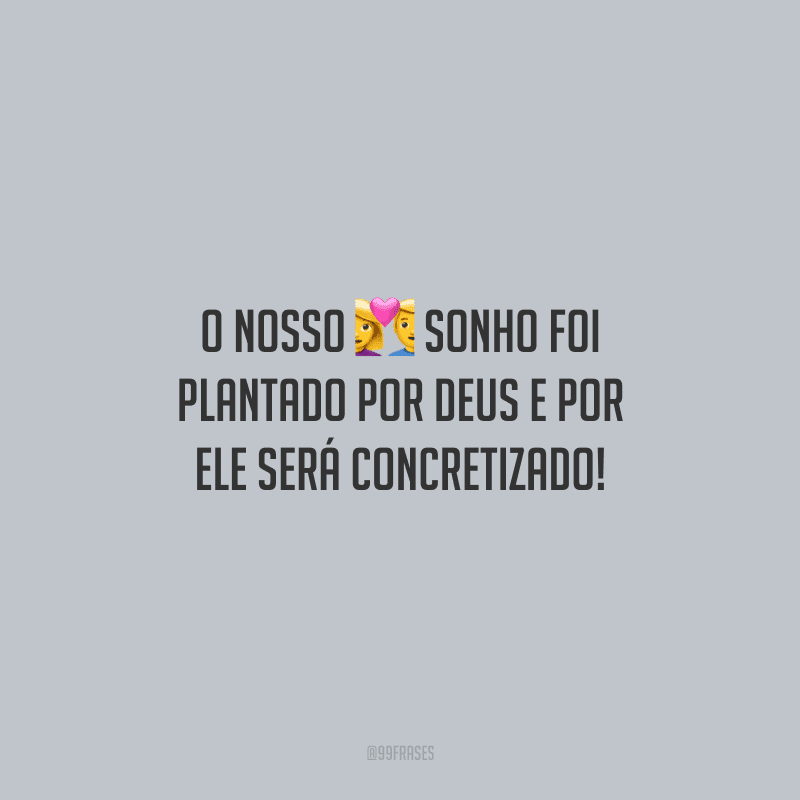 O nosso sonho foi plantado por Deus e por Ele será concretizado!
