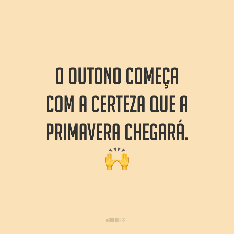O outono começa com a certeza que a primavera chegará. ?