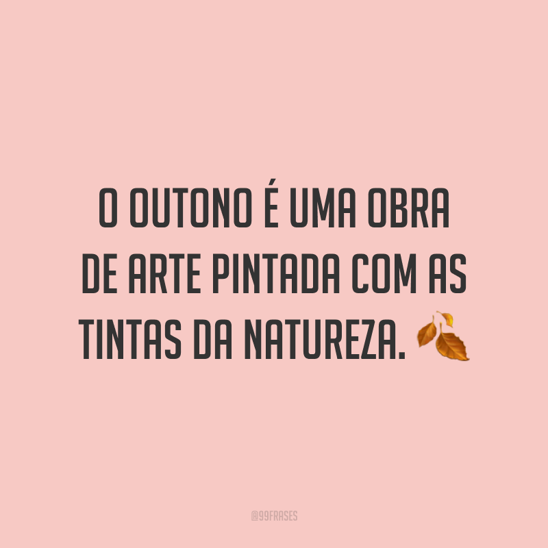 O outono é uma obra de arte pintada com as tintas da natureza. ?