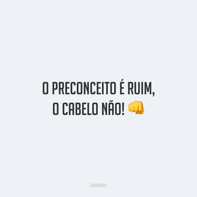 O preconceito é ruim, o cabelo não!