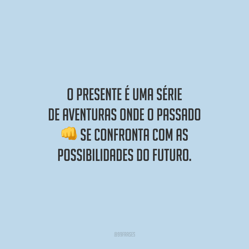 O presente é uma série de aventuras onde o passado se confronta com as possibilidades do futuro.