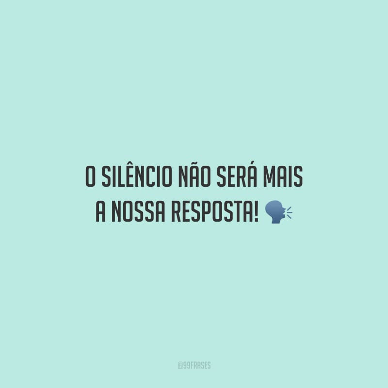 O silêncio não será mais a nossa resposta!