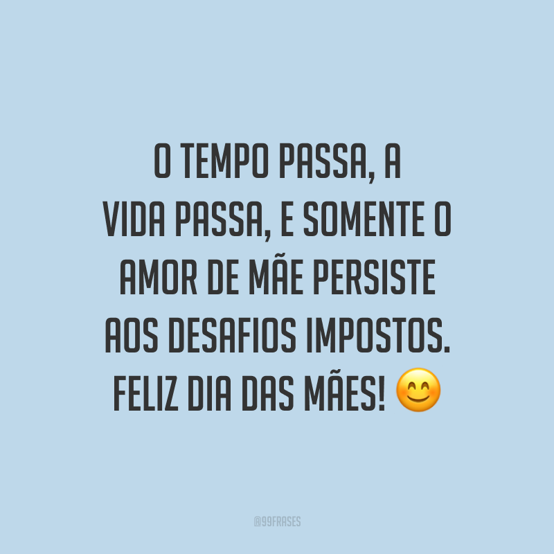 O tempo passa, a vida passa, e somente o amor de mãe persiste aos desafios impostos. Feliz Dia das Mães! ?