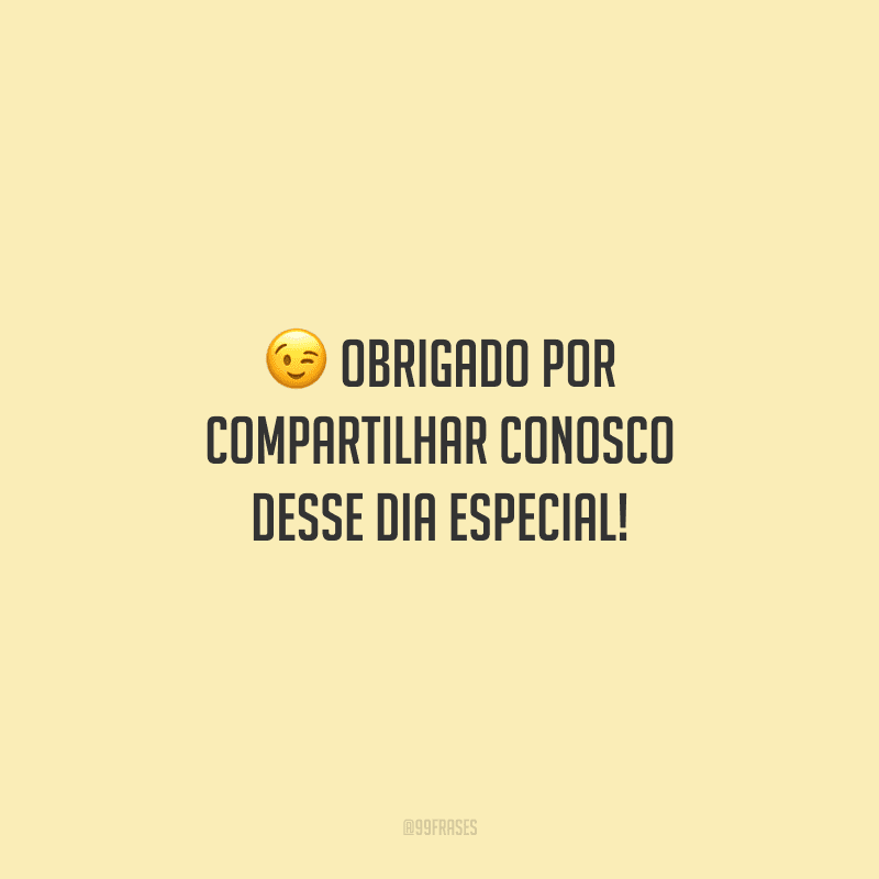Obrigado por compartilhar conosco desse dia especial!