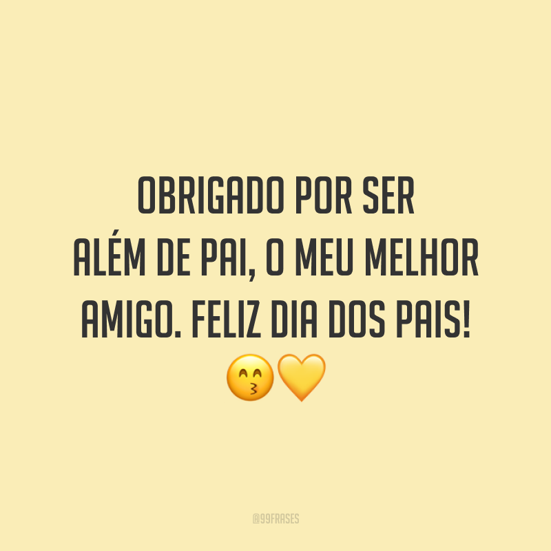 Obrigado por ser além de pai, o meu melhor amigo. Feliz Dia dos Pais! 😙💛