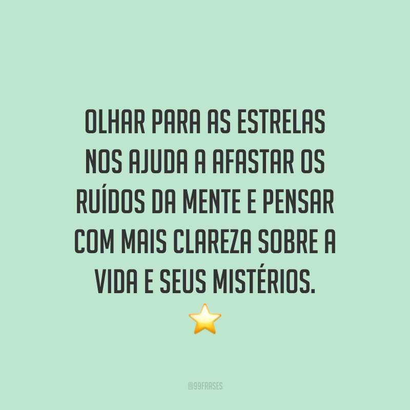 Olhar para as estrelas nos ajuda a afastar os ruídos da mente e pensar com mais clareza sobre a vida e seus mistérios. ⭐