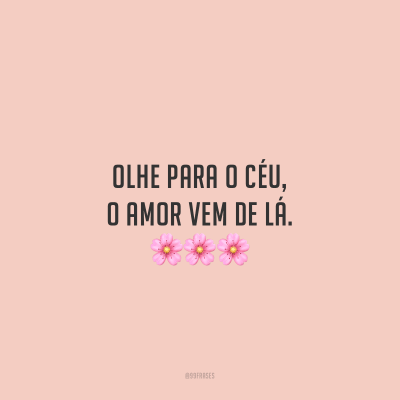 Olhe para o céu, o amor vem de lá.