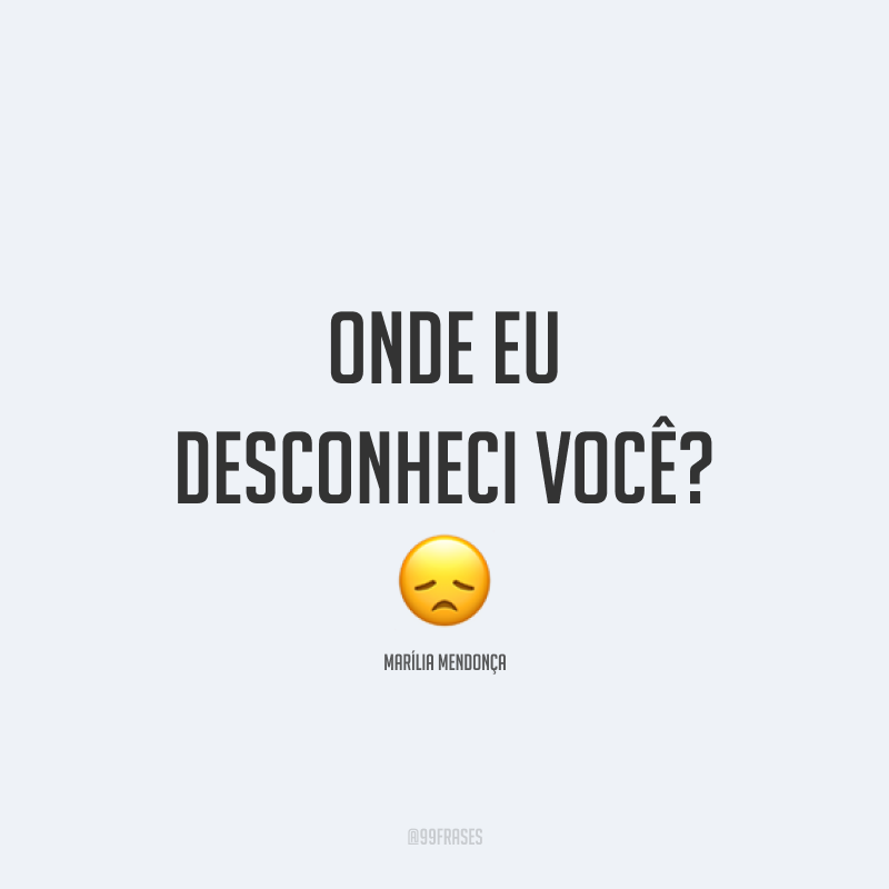 Onde eu desconheci você? 😞