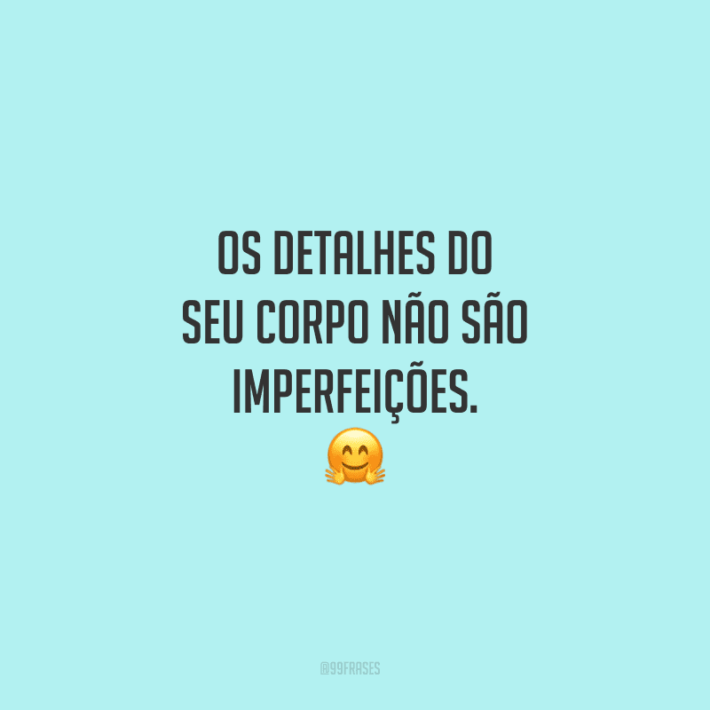 Os detalhes do seu corpo não são imperfeições.