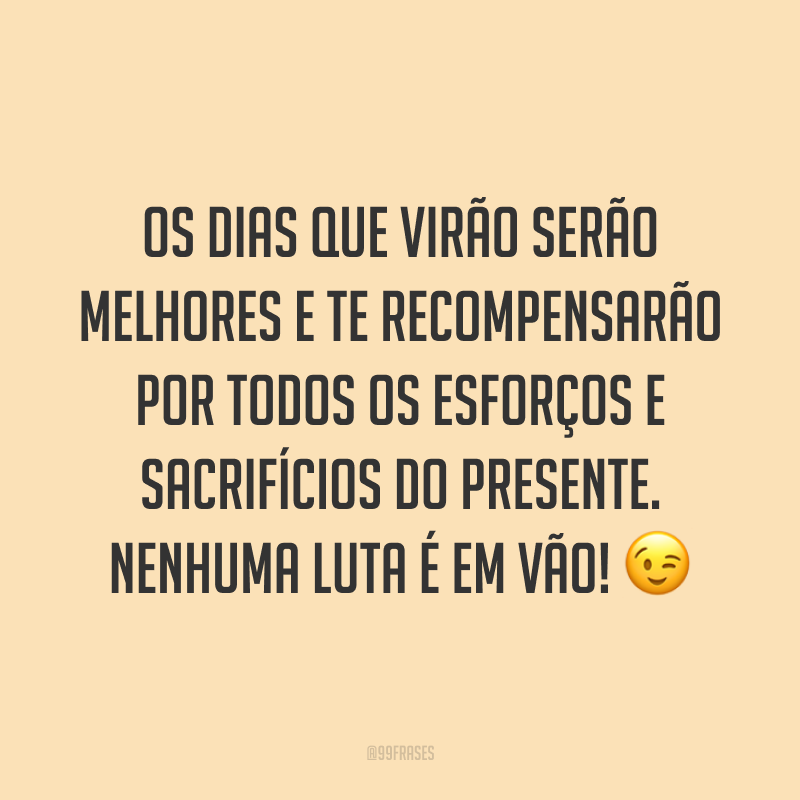 60 frases de dias melhores para lembrar que coisas boas virão