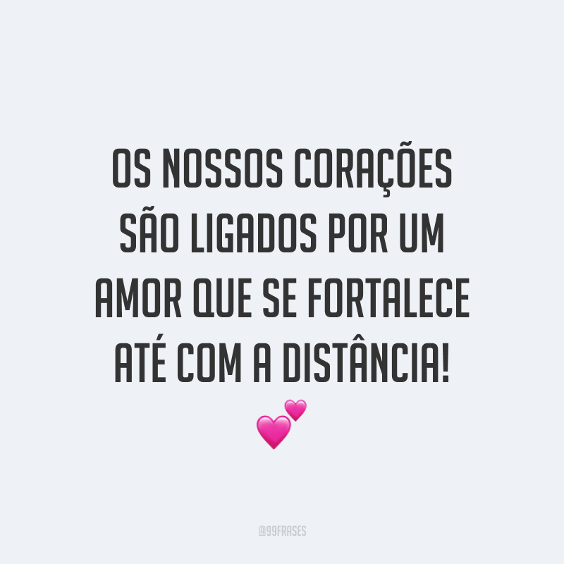 Os nossos corações são ligados por um amor que se fortalece até com a distância! 💕