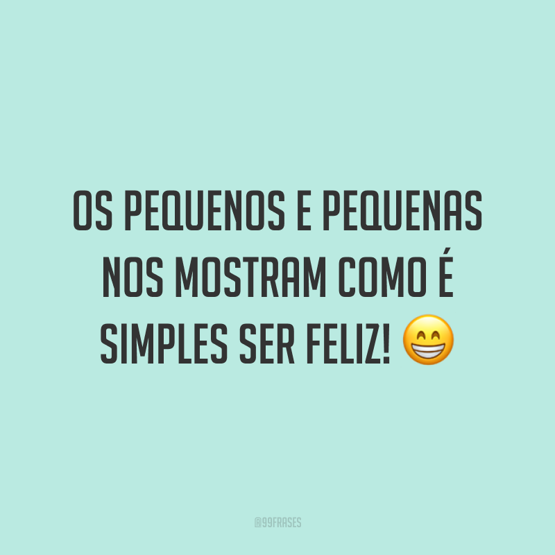 Os pequenos e pequenas nos mostram como é simples ser feliz! 😁