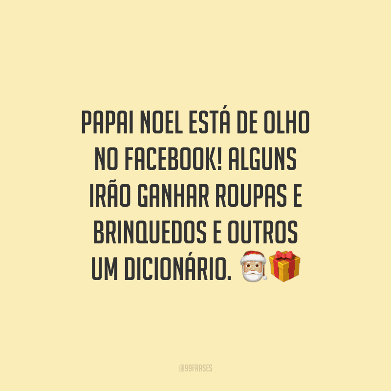 Papai Noel está de olho no Facebook! Alguns irão ganhar roupas e brinquedos e outros um dicionário.