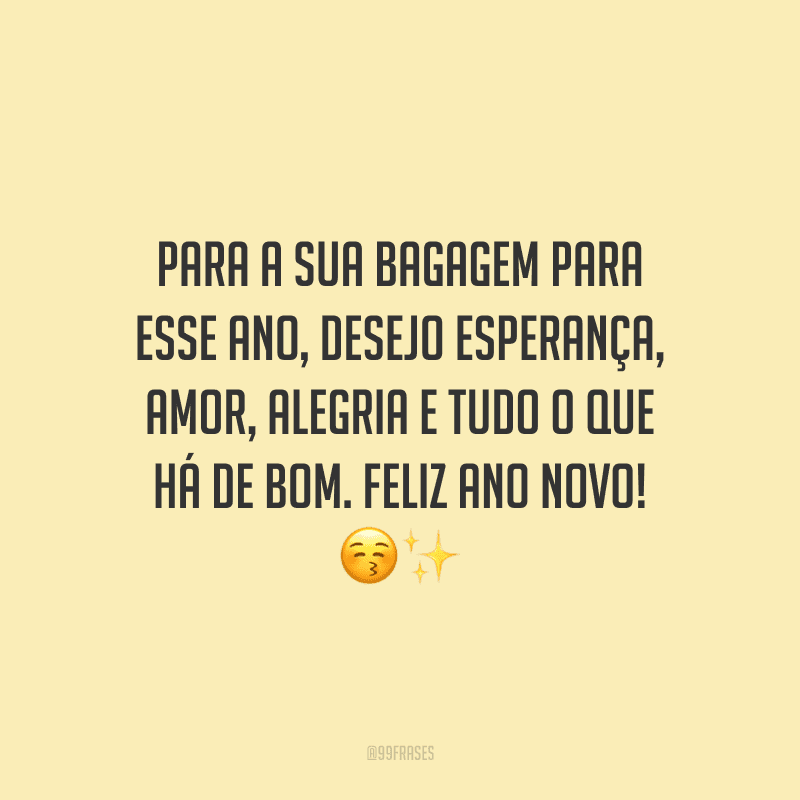 Para a sua bagagem para esse ano, desejo esperança, amor, alegria e tudo o que há de bom. Feliz Ano Novo!