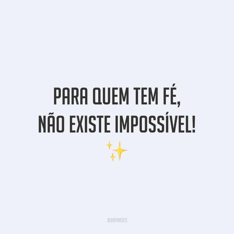 Para quem tem fé, não existe impossível! ✨