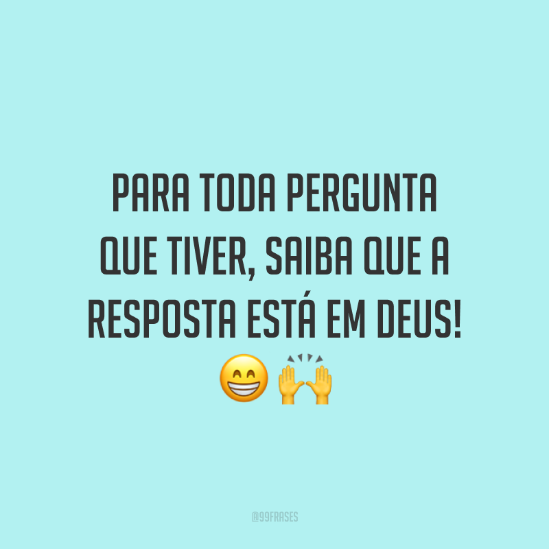 Para toda pergunta que tiver, saiba que a resposta está em Deus! 😁🙌