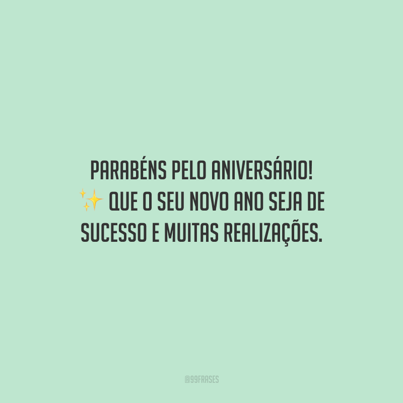 Parabéns pelo aniversário! Que o seu novo ano seja de sucesso e muitas realizações.