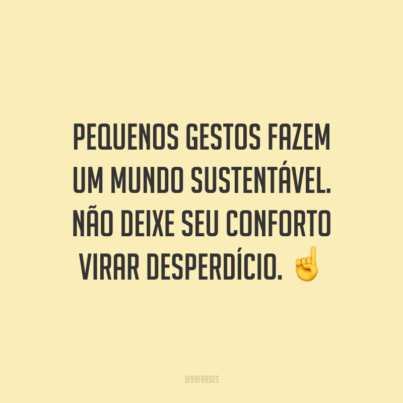 Pequenos gestos fazem um mundo sustentável. Não deixe seu conforto virar desperdício. ☝️