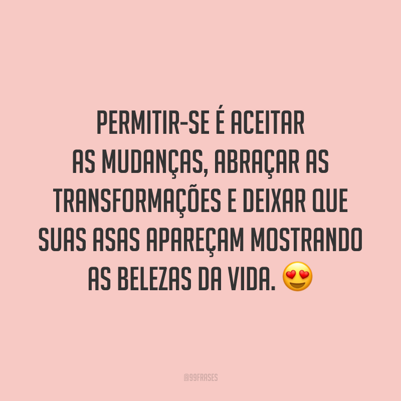 Permitir-se é aceitar as mudanças, abraçar as transformações e deixar que suas asas apareçam mostrando as belezas da vida. 😍