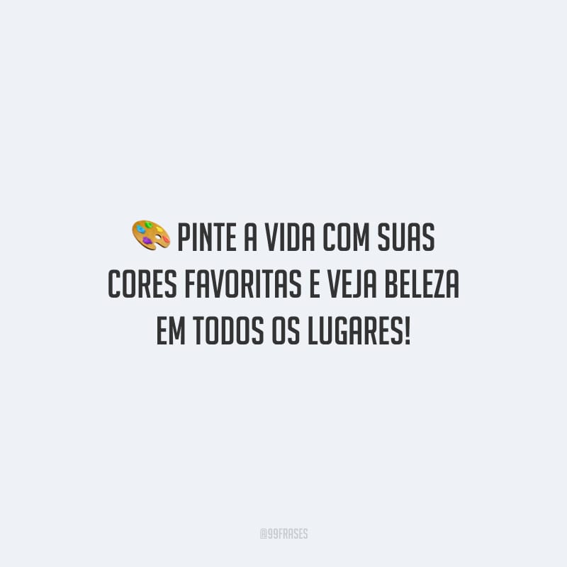 Pinte a vida com suas cores favoritas e veja beleza em todos os lugares!
