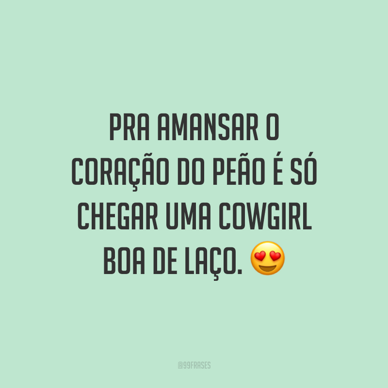 Pra amansar o coração do peão é só chegar uma cowgirl boa de laço. 😍
