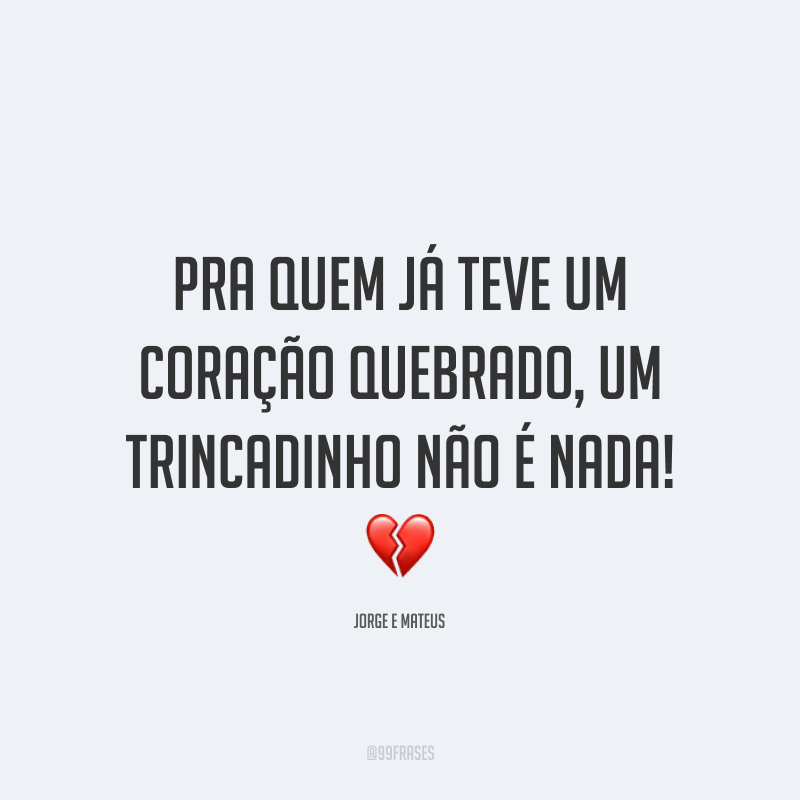 Pra quem já teve um coração quebrado, um trincadinho não é nada! 💔