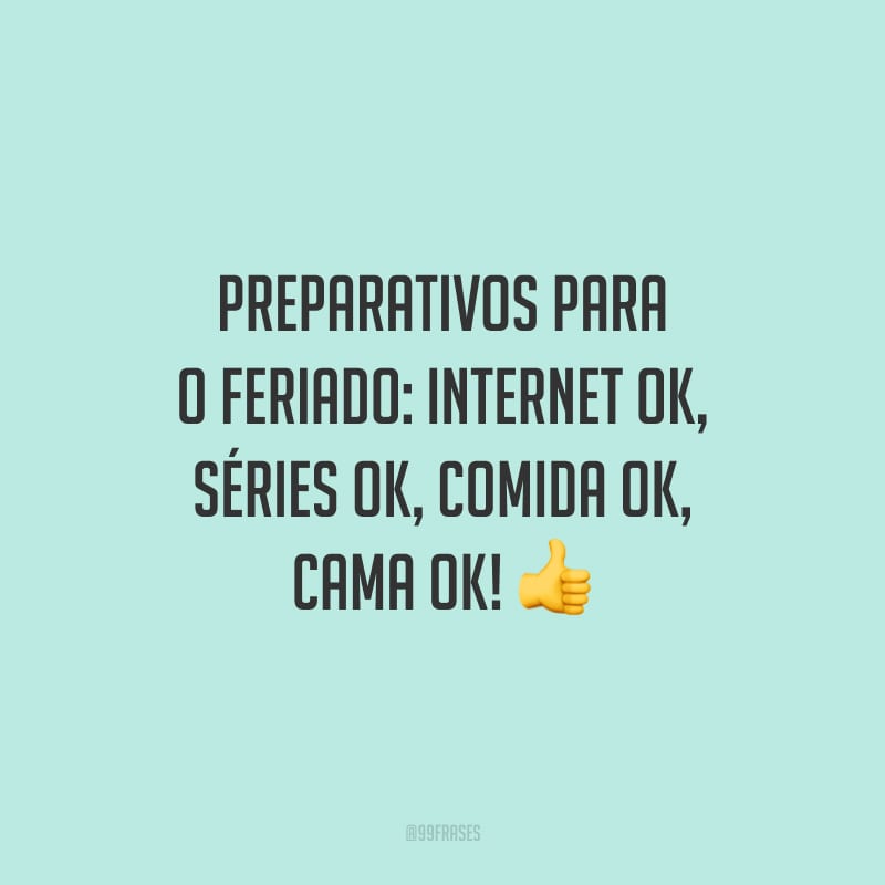 Preparativos para o feriado: internet ok, séries ok, comida ok, cama ok!