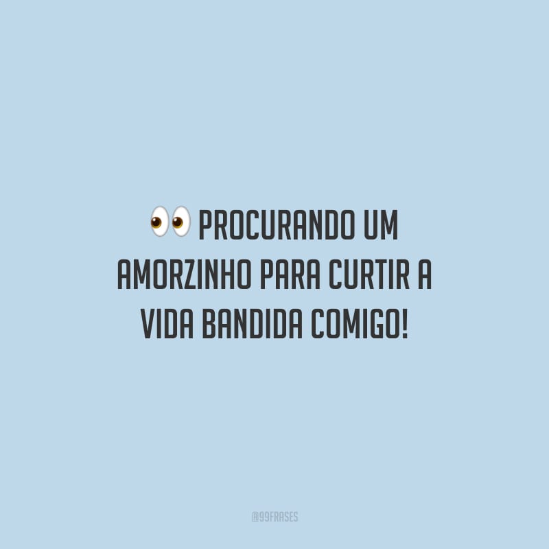Procurando um amorzinho para curtir a vida bandida comigo!