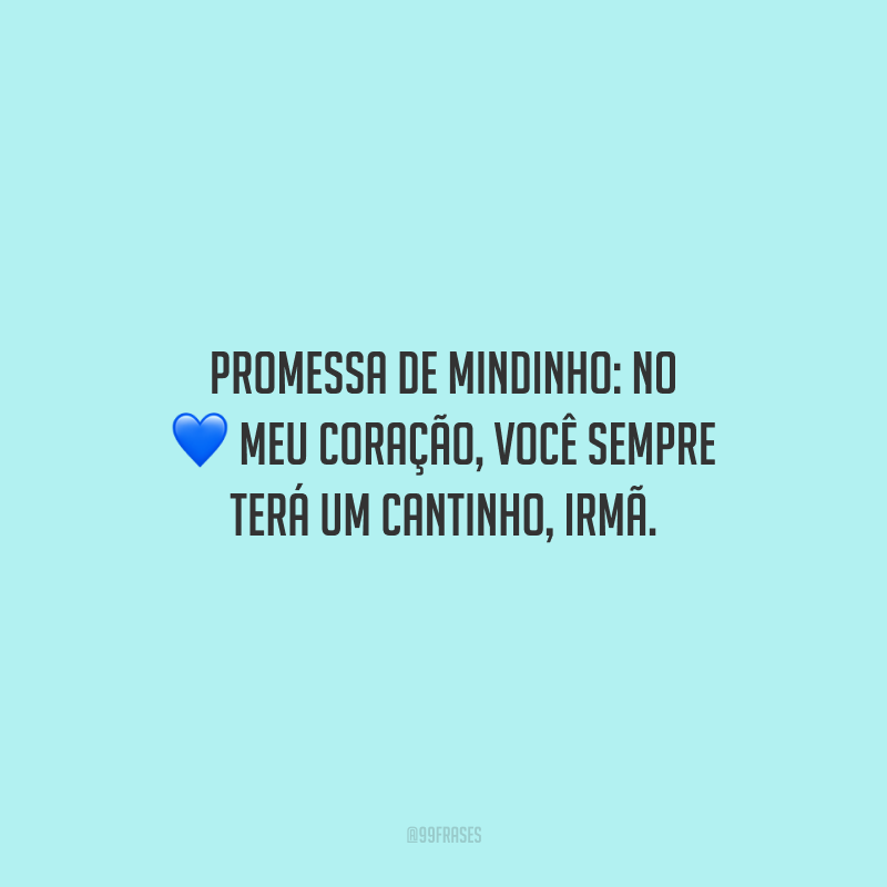 Promessa de mindinho: no meu coração, você sempre terá um cantinho, irmã.
